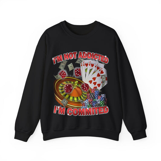 Not Addicted I'm Commited Sweatshirt