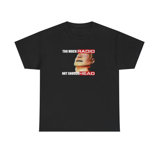 Too Much Radio Not Enough Head T-Shirt